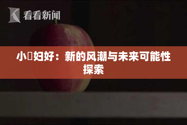 小婬妇好：新的风潮与未来可能性探索