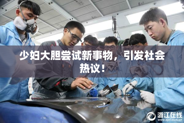 少妇大胆尝试新事物，引发社会热议！