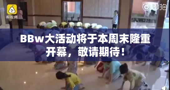 BBw大活动将于本周末隆重开幕，敬请期待！