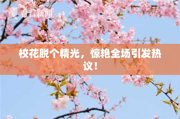 校花脱个精光，惊艳全场引发热议！