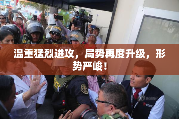 温重猛烈进攻，局势再度升级，形势严峻！