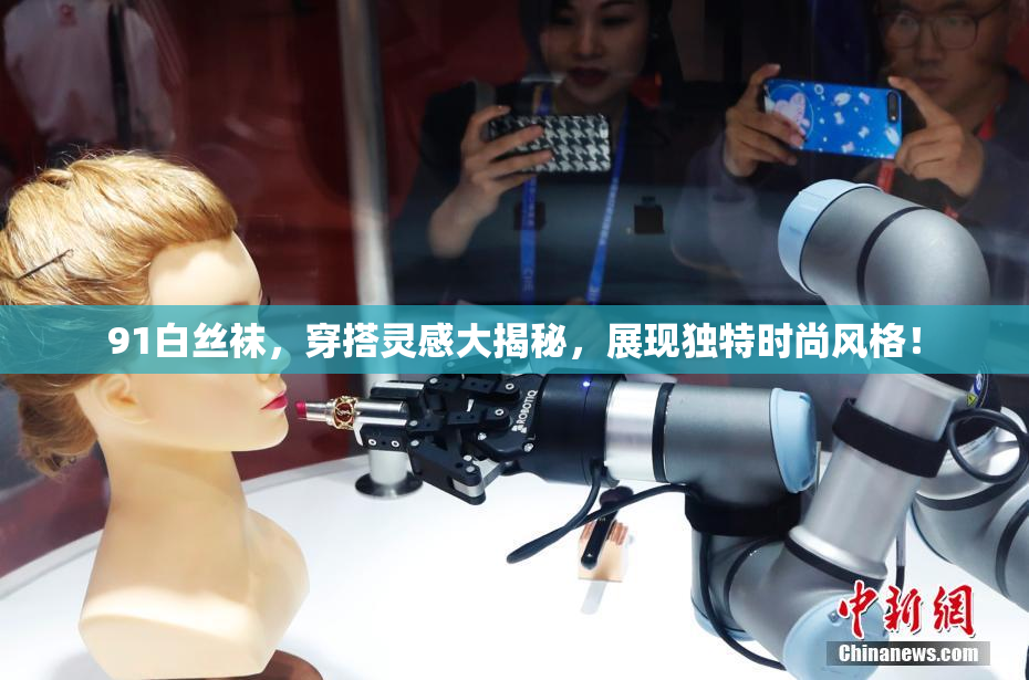 91白丝袜，穿搭灵感大揭秘，展现独特时尚风格！