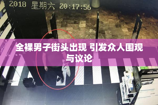 全裸男子街头出现 引发众人围观与议论