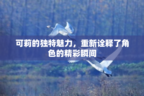 可莉的独特魅力，重新诠释了角色的精彩瞬间