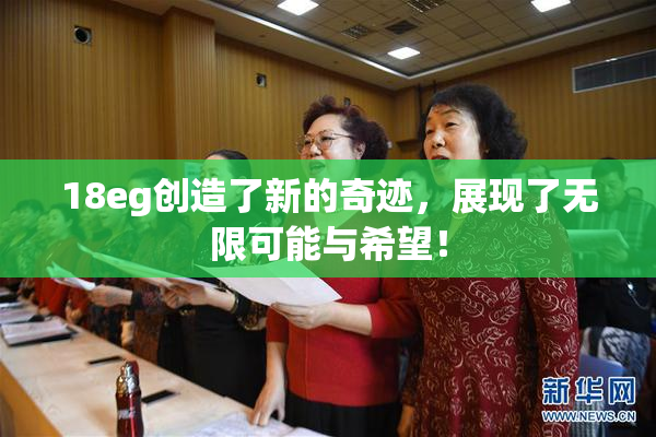 18eg创造了新的奇迹，展现了无限可能与希望！