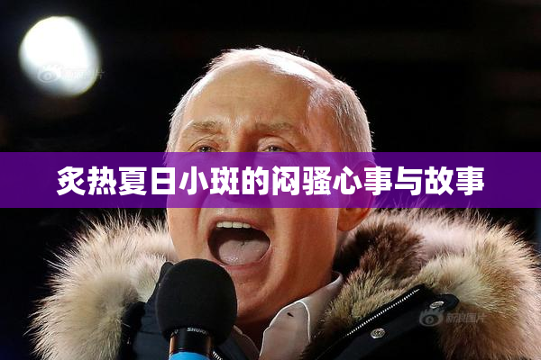 炙热夏日小斑的闷骚心事与故事