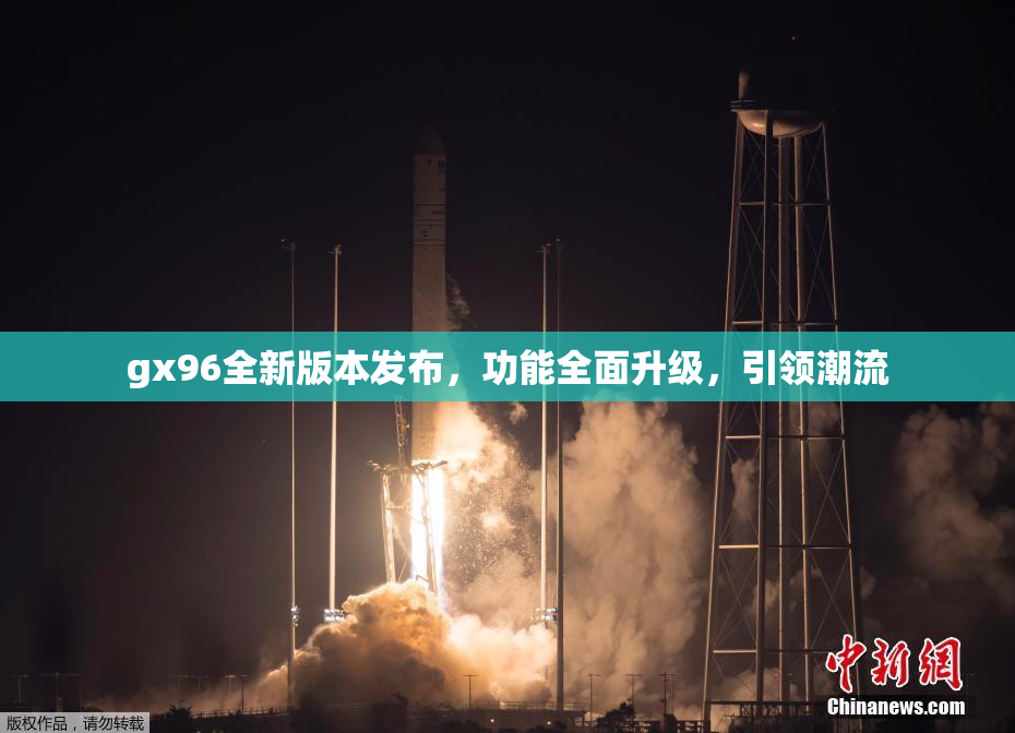 gx96全新版本发布，功能全面升级，引领潮流