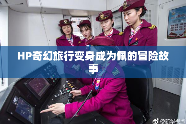 HP奇幻旅行变身成为佩的冒险故事