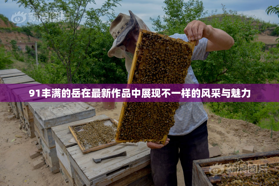 91丰满的岳在最新作品中展现不一样的风采与魅力