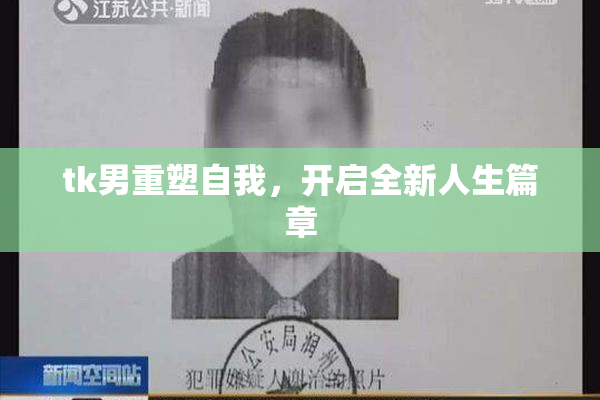 tk男重塑自我，开启全新人生篇章