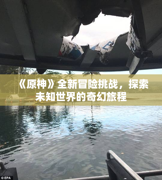 《原神》全新冒险挑战，探索未知世界的奇幻旅程