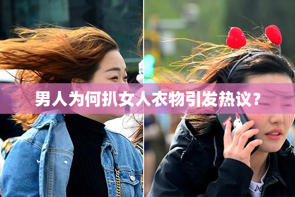 男人为何扒女人衣物引发热议？