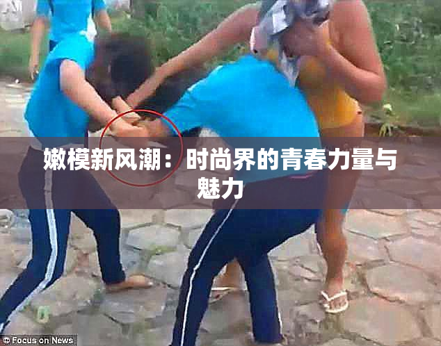 嫩模新风潮：时尚界的青春力量与魅力