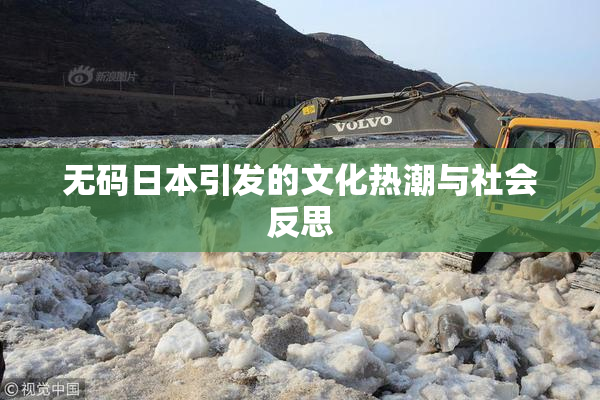 无码日本引发的文化热潮与社会反思