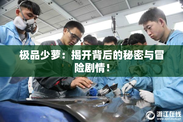 极品少萝：揭开背后的秘密与冒险剧情！