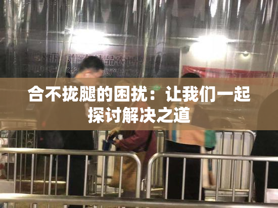 合不拢腿的困扰：让我们一起探讨解决之道