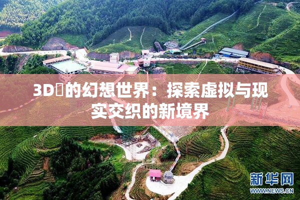 3D姉的幻想世界：探索虚拟与现实交织的新境界