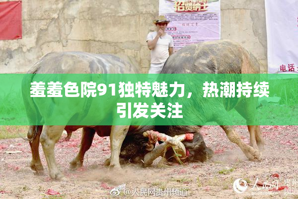 羞羞色院91独特魅力，热潮持续引发关注
