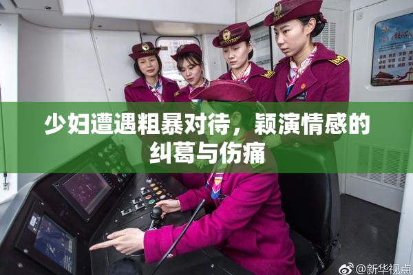 少妇遭遇粗暴对待，颖演情感的纠葛与伤痛
