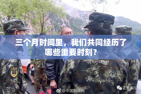 三个月时间里，我们共同经历了哪些重要时刻？