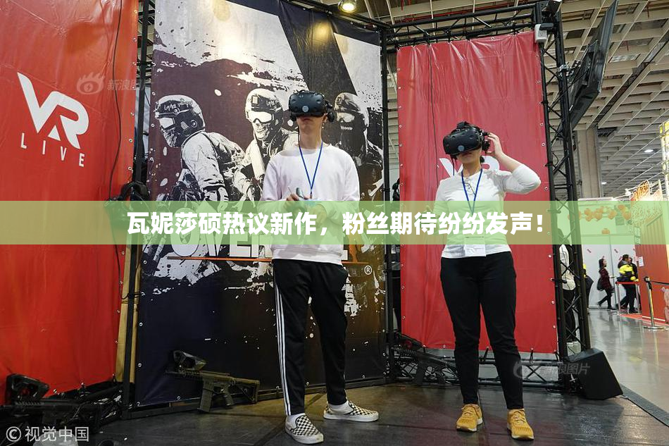 瓦妮莎硕热议新作，粉丝期待纷纷发声！