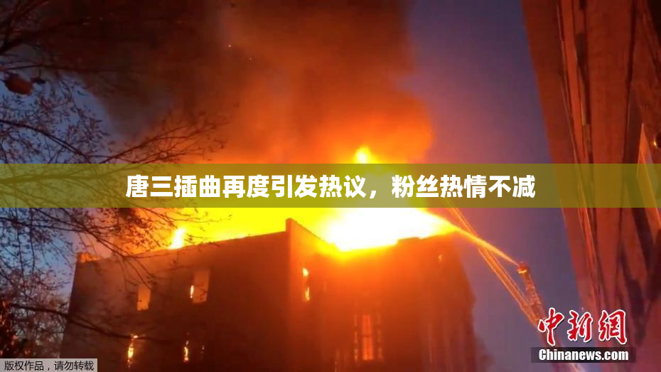 唐三插曲再度引发热议，粉丝热情不减