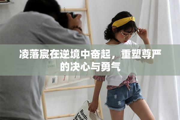凌落宸在逆境中奋起，重塑尊严的决心与勇气