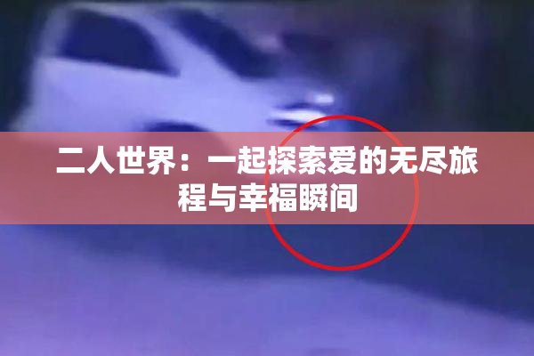 二人世界：一起探索爱的无尽旅程与幸福瞬间