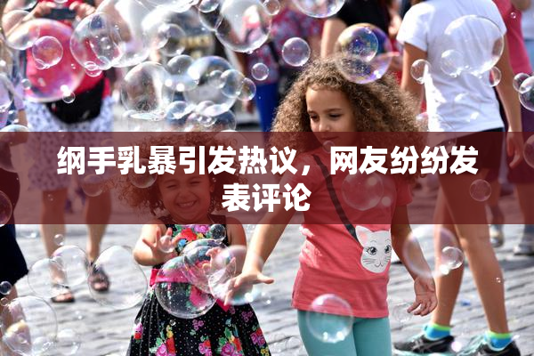 纲手乳暴引发热议，网友纷纷发表评论