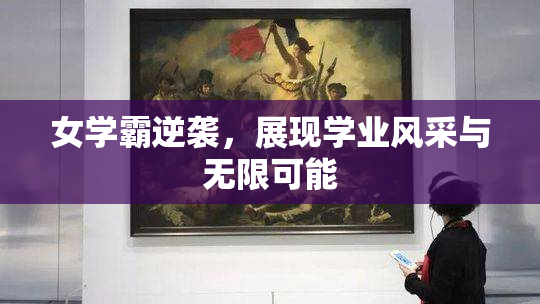 女学霸逆袭，展现学业风采与无限可能