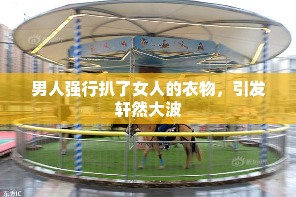 男人强行扒了女人的衣物，引发轩然大波