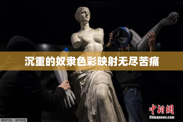 沉重的奴隶色彩映射无尽苦痛