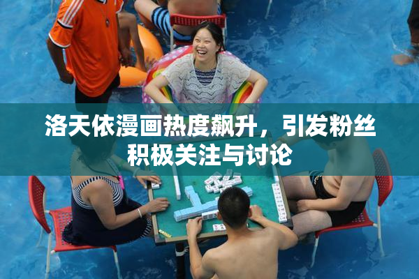 洛天依漫画热度飙升，引发粉丝积极关注与讨论