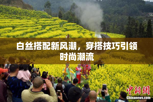 白丝搭配新风潮，穿搭技巧引领时尚潮流