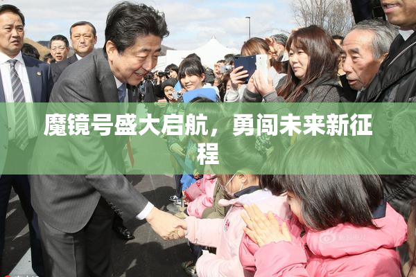 魔镜号盛大启航，勇闯未来新征程
