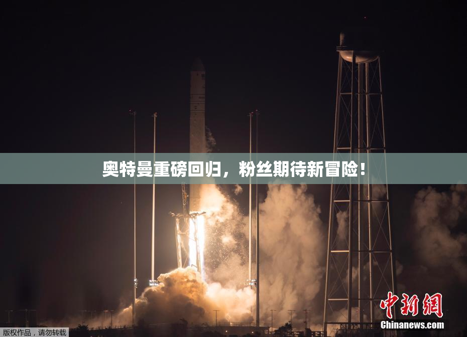 奥特曼重磅回归，粉丝期待新冒险！