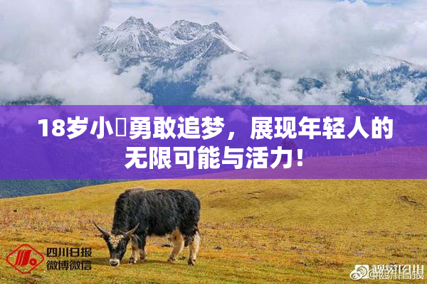 18岁小泬勇敢追梦，展现年轻人的无限可能与活力！