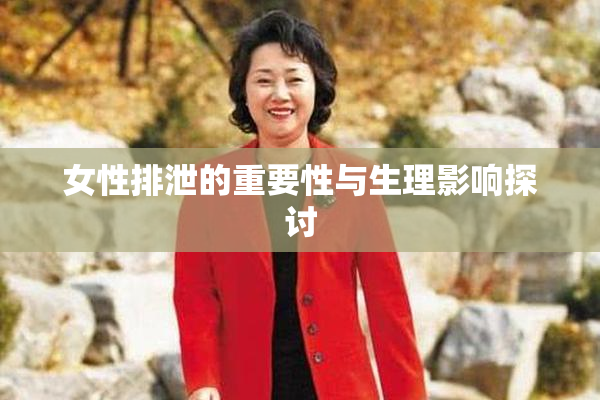 女性排泄的重要性与生理影响探讨