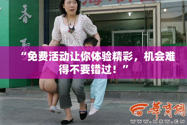 “免费活动让你体验精彩，机会难得不要错过！”