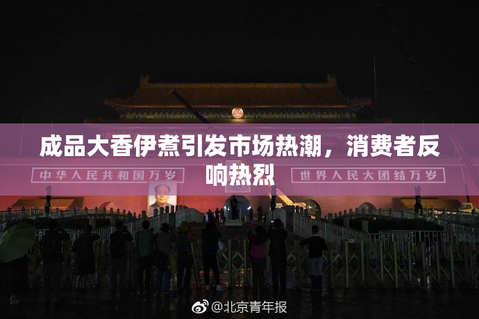 成品大香伊煮引发市场热潮，消费者反响热烈