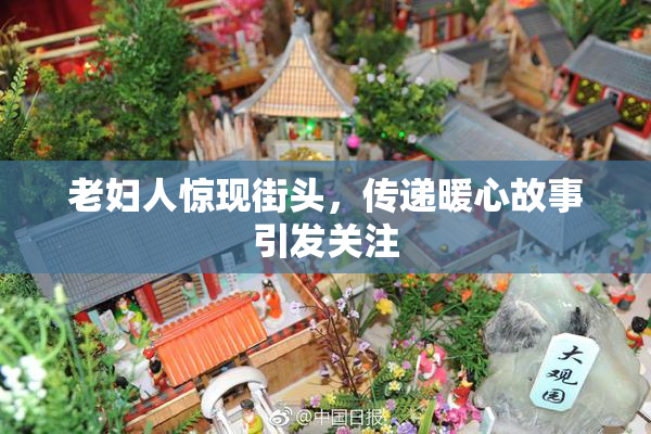 老妇人惊现街头，传递暖心故事引发关注