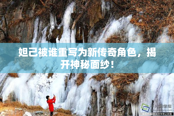 妲己被谁重写为新传奇角色，揭开神秘面纱！