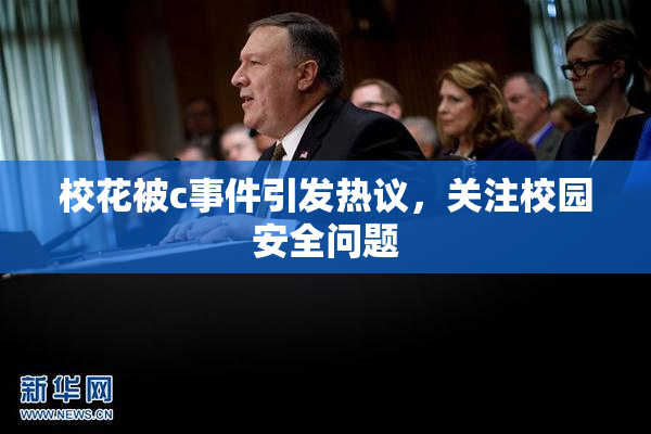 校花被c事件引发热议，关注校园安全问题