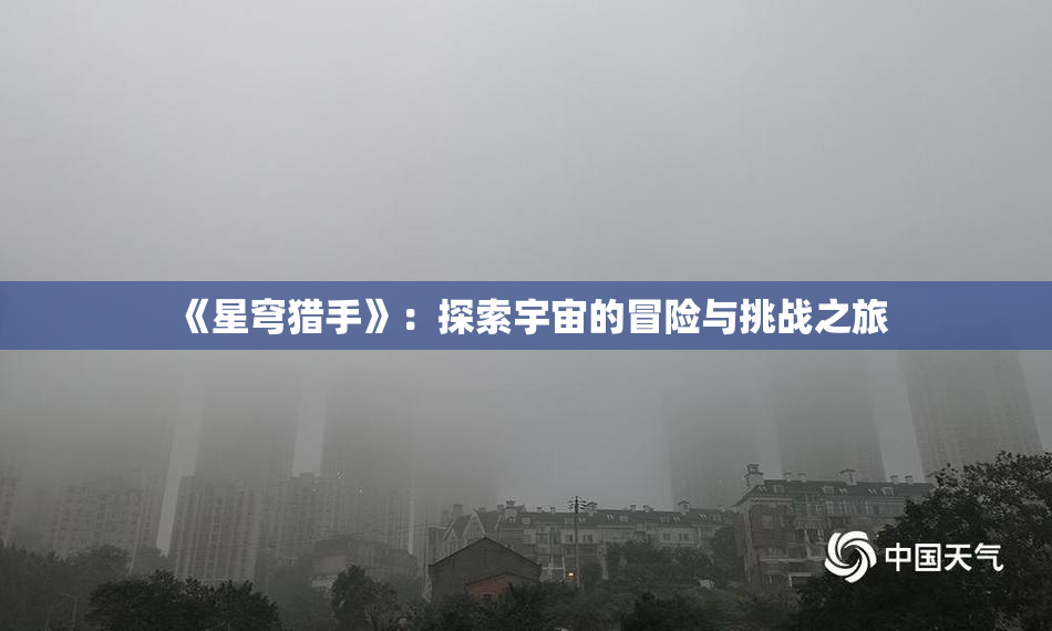 《星穹猎手》：探索宇宙的冒险与挑战之旅