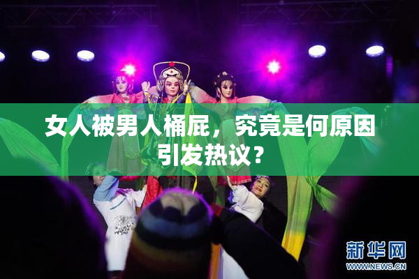女人被男人桶屁，究竟是何原因引发热议？