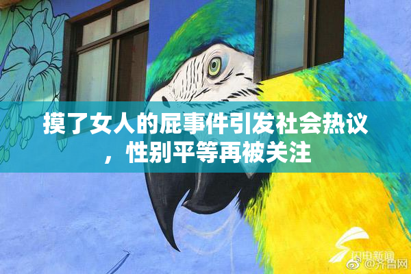 摸了女人的屁事件引发社会热议，性别平等再被关注