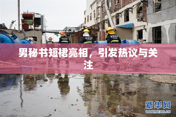 男秘书短裙亮相，引发热议与关注