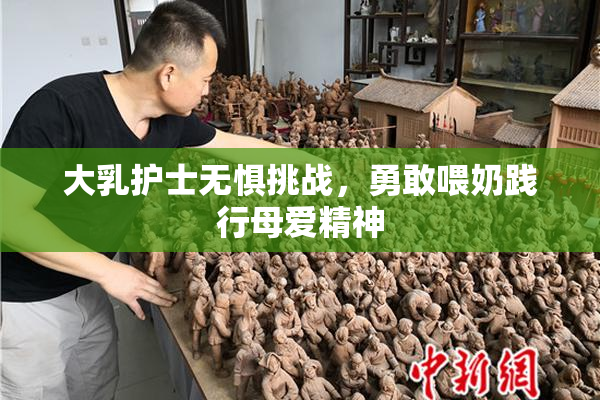 大乳护士无惧挑战，勇敢喂奶践行母爱精神