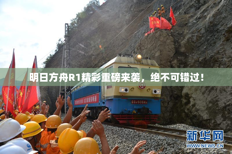 明日方舟R1精彩重磅来袭，绝不可错过！