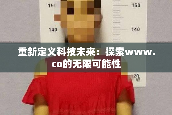 重新定义科技未来：探索www.co的无限可能性